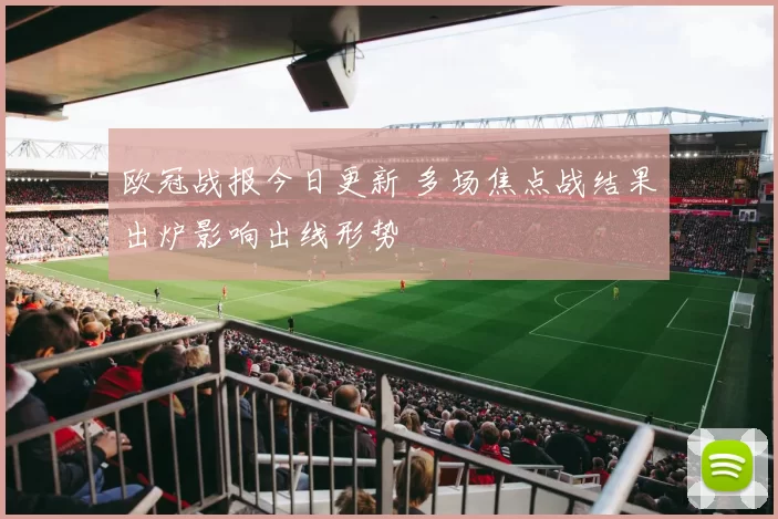欧冠战报今日更新 多场焦点战结果出炉影响出线形势